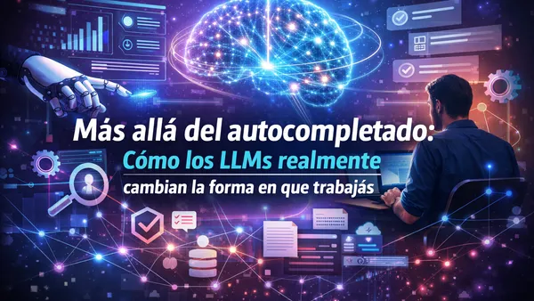 Más allá del autocompletado: cómo los LLMs realmente cambian la forma en que trabajás